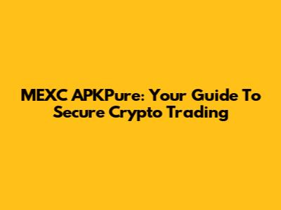 MEXC APKPure: Your Guide To Secure Crypto Trading