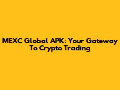MEXC Global APK: Your Gateway To Crypto Trading