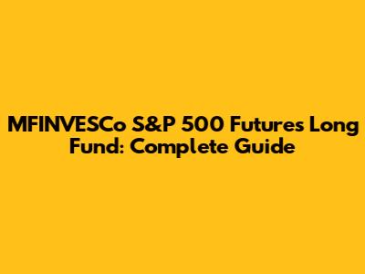 MFINVESCo S&P 500 Futures Long Fund: Complete Guide