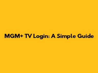 MGM+ TV Login: A Simple Guide