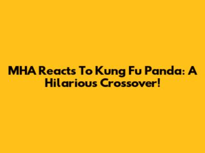 MHA Reacts To Kung Fu Panda: A Hilarious Crossover!