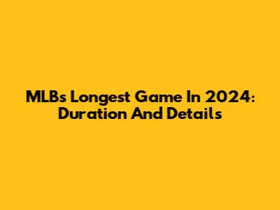 MLB's Longest Game In 2024: Duration And Details