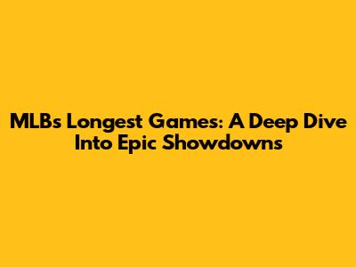 MLB's Longest Games: A Deep Dive Into Epic Showdowns