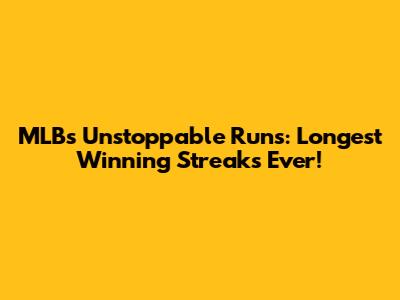 MLB's Unstoppable Runs: Longest Winning Streaks Ever!