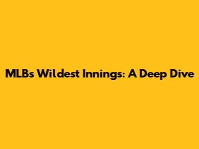 MLB's Wildest Innings: A Deep Dive