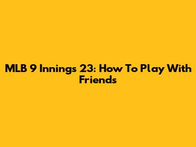 MLB 9 Innings 23: How To Play With Friends