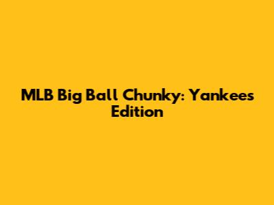 MLB Big Ball Chunky: Yankees Edition