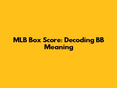 MLB Box Score: Decoding BB Meaning