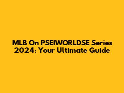 MLB On PSEIWORLDSE Series 2024: Your Ultimate Guide