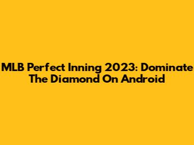 MLB Perfect Inning 2023: Dominate The Diamond On Android
