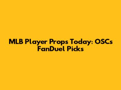 MLB Player Props Today: OSC's FanDuel Picks