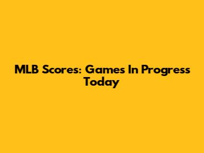 MLB Scores: Games In Progress Today