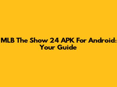 MLB The Show 24 APK For Android: Your Guide
