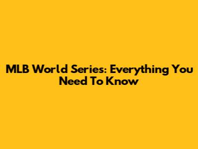 MLB World Series: Everything You Need To Know