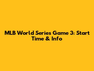 MLB World Series Game 3: Start Time & Info