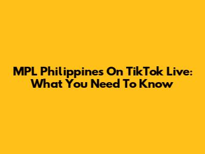 MPL Philippines On TikTok Live: What You Need To Know