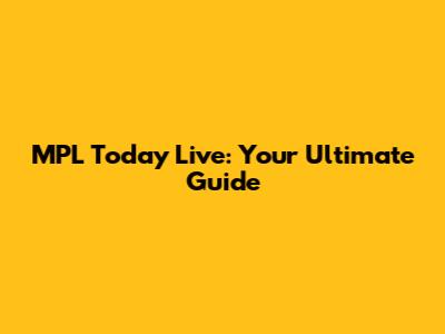 MPL Today Live: Your Ultimate Guide