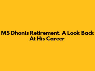 MS Dhoni's Retirement: A Look Back At His Career