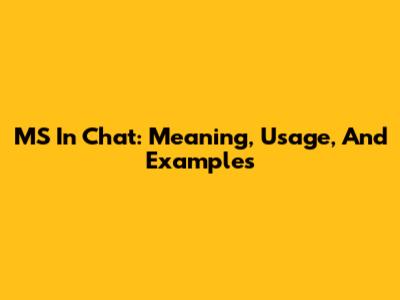 MS In Chat: Meaning, Usage, And Examples