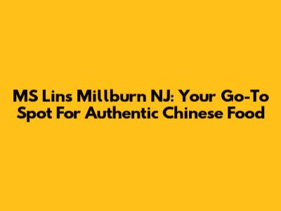 MS Lin's Millburn NJ: Your Go-To Spot For Authentic Chinese Food