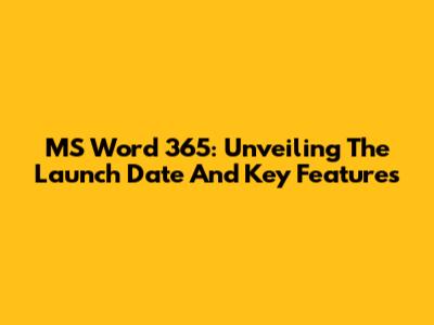 MS Word 365: Unveiling The Launch Date And Key Features