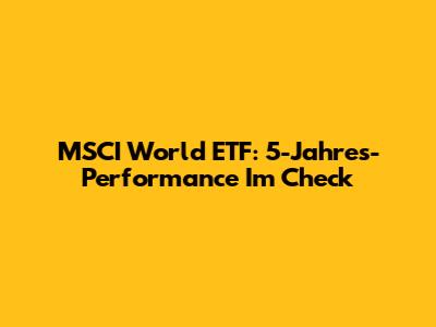 MSCI World ETF: 5-Jahres-Performance Im Check