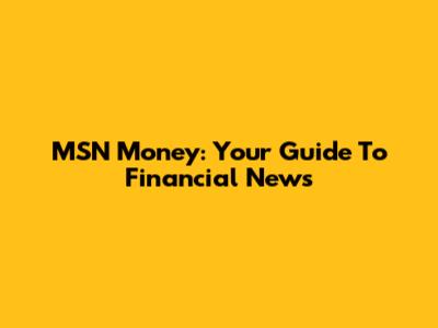 MSN Money: Your Guide To Financial News