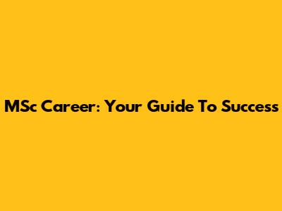 MSc Career: Your Guide To Success