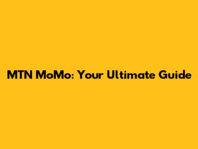 MTN MoMo: Your Ultimate Guide