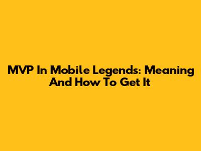 MVP In Mobile Legends: Meaning And How To Get It