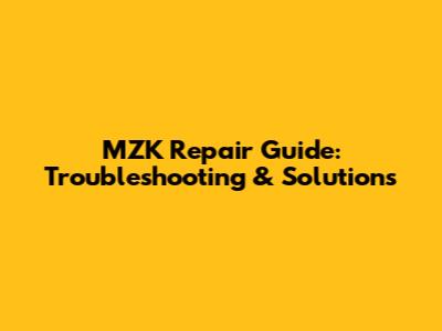 MZK Repair Guide: Troubleshooting & Solutions