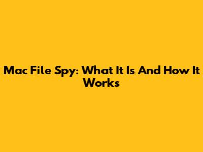 Mac File Spy: What It Is And How It Works