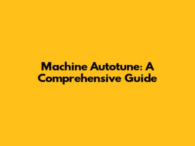 Machine Autotune: A Comprehensive Guide