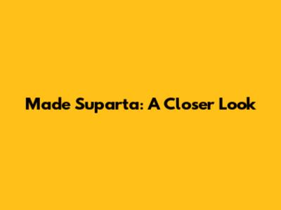 Made Suparta: A Closer Look