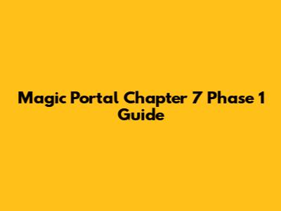 Magic Portal Chapter 7 Phase 1 Guide