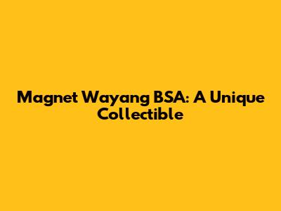 Magnet Wayang BSA: A Unique Collectible