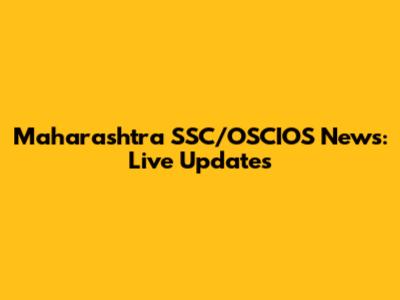 Maharashtra SSC/OSCIOS News: Live Updates