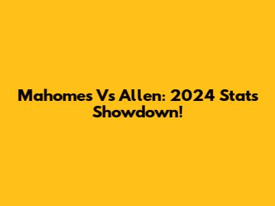 Mahomes Vs Allen: 2024 Stats Showdown!