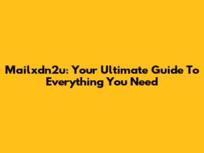 Mailxdn2u: Your Ultimate Guide To Everything You Need