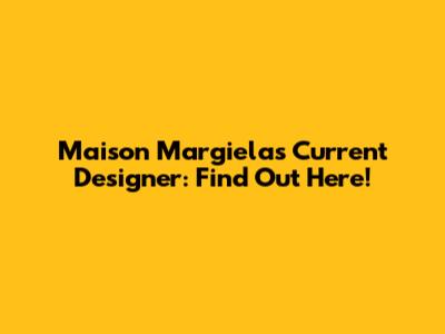 Maison Margiela's Current Designer: Find Out Here!