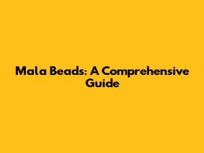 Mala Beads: A Comprehensive Guide