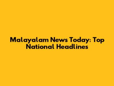 Malayalam News Today: Top National Headlines