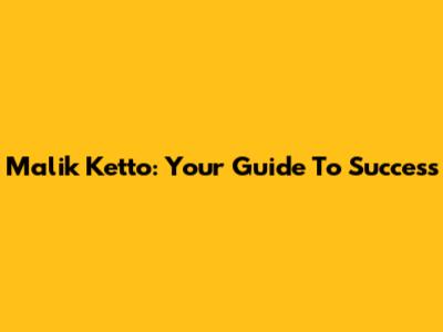 Malik Ketto: Your Guide To Success