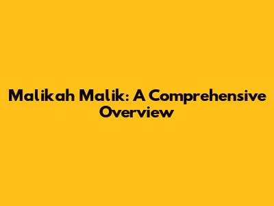 Malikah Malik: A Comprehensive Overview