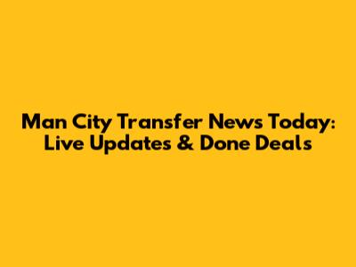 Man City Transfer News Today: Live Updates & Done Deals