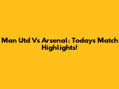 Man Utd Vs Arsenal: Today's Match Highlights!