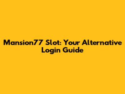 Mansion77 Slot: Your Alternative Login Guide