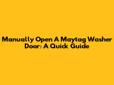 Manually Open A Maytag Washer Door: A Quick Guide