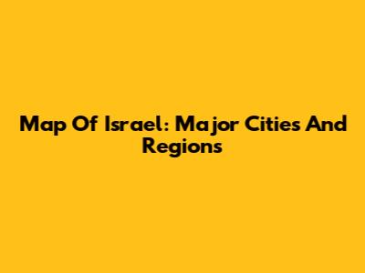 Map Of Israel: Major Cities And Regions