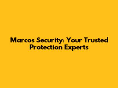 Marcos Security: Your Trusted Protection Experts